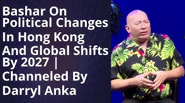 Bashar Channeling 2024 -  Darryl Anka Channels Bashar: Insights on Hong Kong Politics and Global Sh