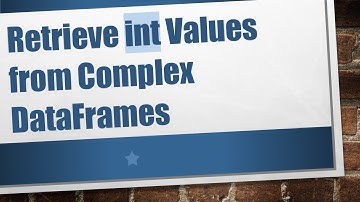 Retrieve int Values from Complex DataFrames