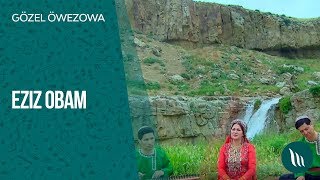 Gözel Öwezowa - Eziz obam | 2019