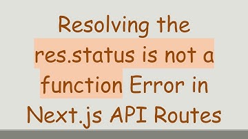Resolving the res.status is not a function Error in Next.js API Routes