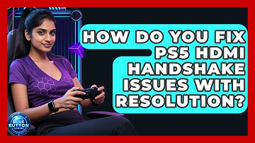 How Do You Fix PS5 HDMI Handshake Issues With Resolution? - Blue Button Gaming
