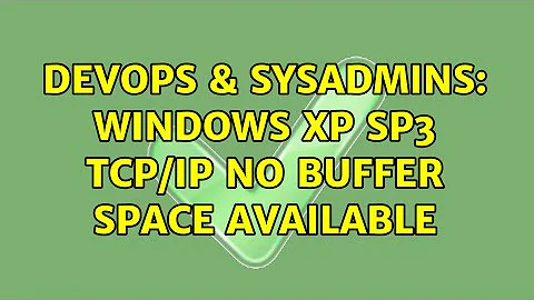 DevOps & SysAdmins: Windows XP SP3 TCP/IP No buffer space available