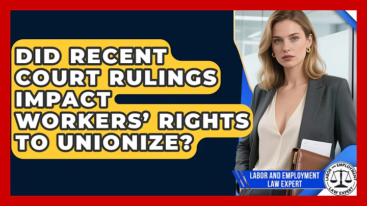 Did Recent Court Rulings Impact Workers’ Rights to Unionize? | Labor and Employment Law Expert News