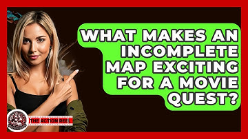 What Makes An Incomplete Map Exciting For A Movie Quest? - The Action Reel