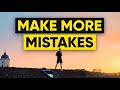 Here's Why You Should Make More Mistakes