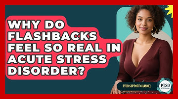 Why Do Flashbacks Feel So Real In Acute Stress Disorder? - PTSD Support Channel