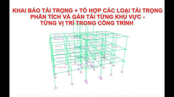 05-KHAI BÁO+ TỔ HỢP CÁC LOẠI TẢI TRỌNG + PHÂN TÍCH VÀ GÁN TẢI TỪNG KHU VỰC TỪNG VỊ TRÍ TRONG NHÀ