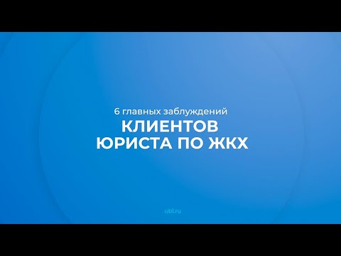 Интернет курс обучения «Юрист по вопросам ЖКХ» - 6 главных заблуждений клиентов юриста по ЖКХ