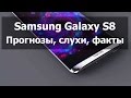 Samsung Galaxy S8 - Прогнозы, слухи, факты