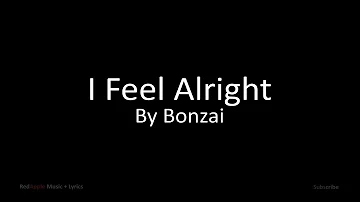I Feel Alright - By Bonzai (Music + Lyrics)