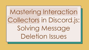 Mastering Interaction Collectors in Discord.js: Solving Message Deletion Issues