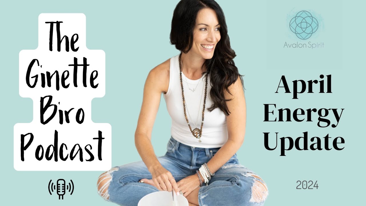April Energy Update 2024~ The Ginette Biro Podcast