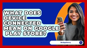 What Does Device Connected Mean On Google   Play Store? - Be App Savvy