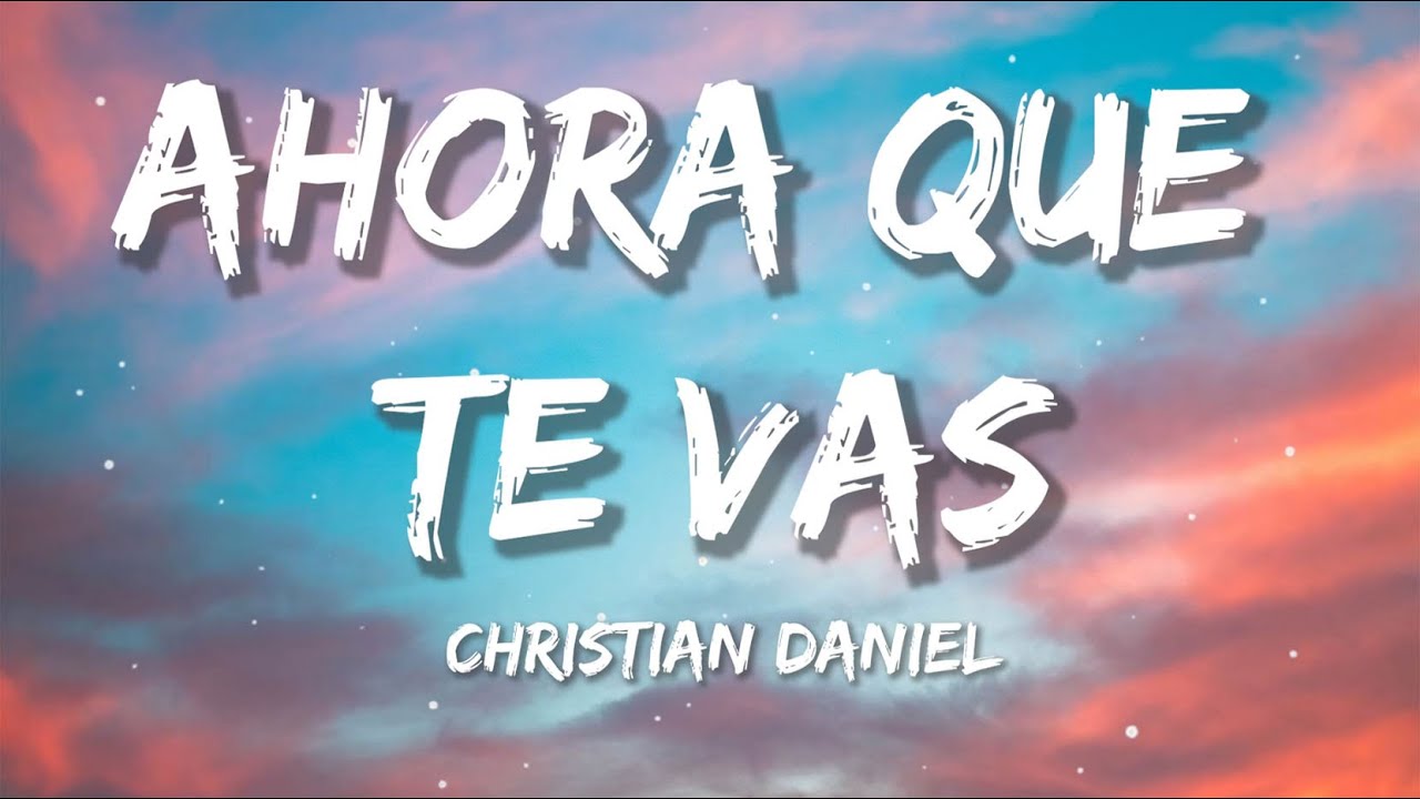 Christian Daniel Ahora Que Te Vas (Letra/Lyrics) YouTube Christian Daniel Ahora Que Te Vas (Letra/Lyrics) YouTube