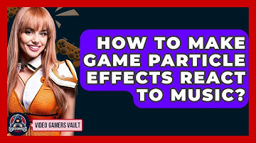 How To Make Game Particle Effects React To Music? - Video Gamers Vault