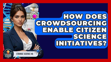 How Does Crowdsourcing Enable Citizen Science Initiatives? - Strange Science HQ