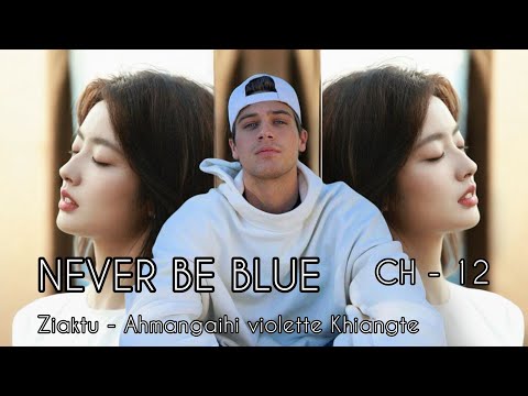 NEVER BE BLUE || CHAPTER - 12 || Ziaktu - Ahmangaihi violette Khiangte