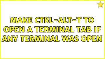 Ubuntu: Make Ctrl-Alt-T to open a terminal tab if any terminal was open