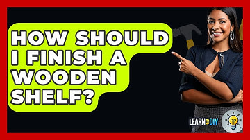 How Should I Finish A Wooden Shelf? - LearnToDIY360.com