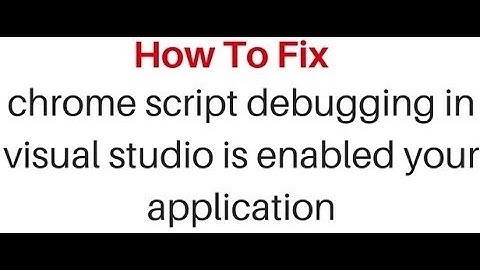 chrome script debugging in visual studio is enabled your application is starting