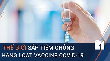 Tin thế giới nổi bật 4/12: Các nước sắp tiêm chủng hàng loạt vaccine Covid-19 | VTC1