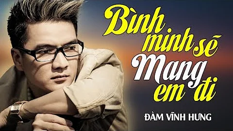 BÌNH MINH SẼ MANG EM ĐI - Đàm Vĩnh Hưng | Official Music Video