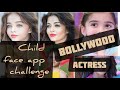 Child face app challenge -Bollywood actresses  // Face App