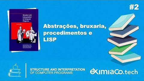 Abstrações, bruxaria, procedimentos e LISP | SICP | Parte 02