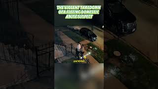 THE VIOLENT TAKEDOWN OFA FLEEING DOMESTIC ABUSE SUSPECT