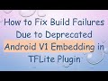 How to Fix Build Failures Due to Deprecated Android V1 Embedding in TFLite Plugin