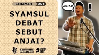 SYAMSUL DEBAT | SYAMSUL DEBAT SEBUT ANJAI?!!