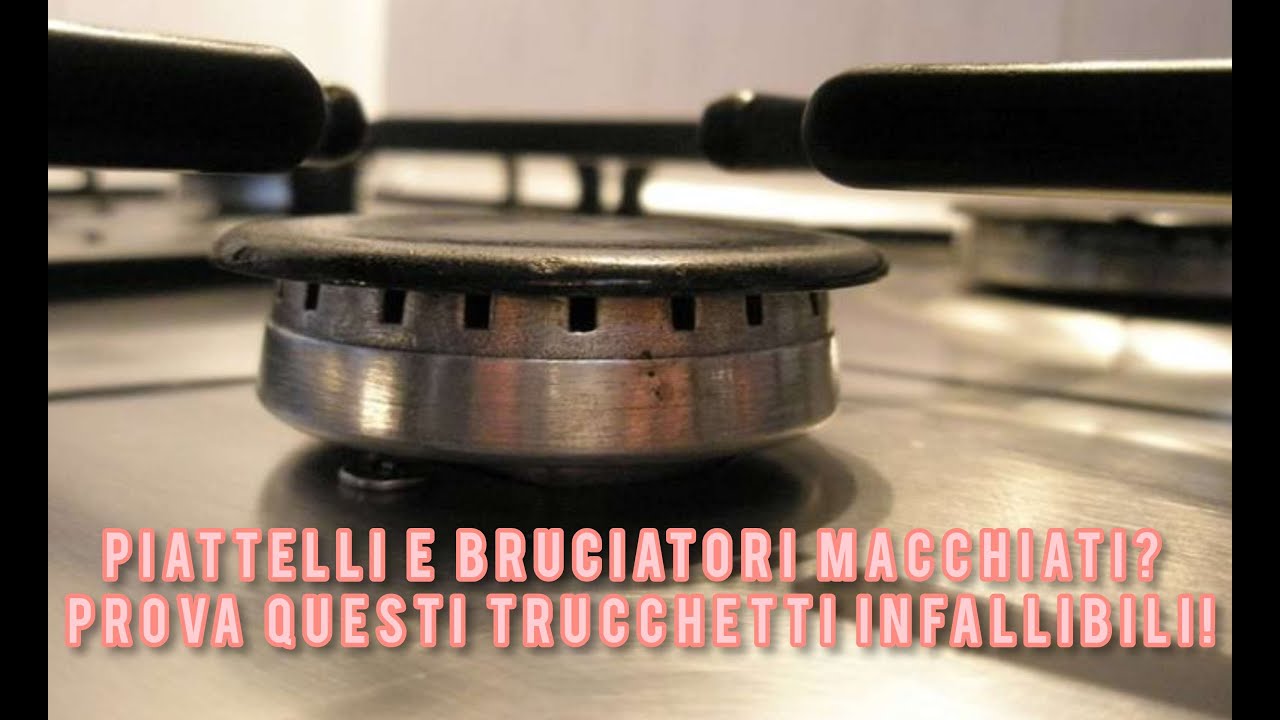 Piattelli e bruciatori MACCHIATI? Prova questi trucchetti