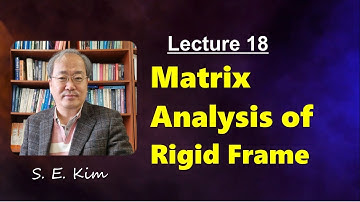 Lecture 18: Matrix Analysis of Rigid Frame