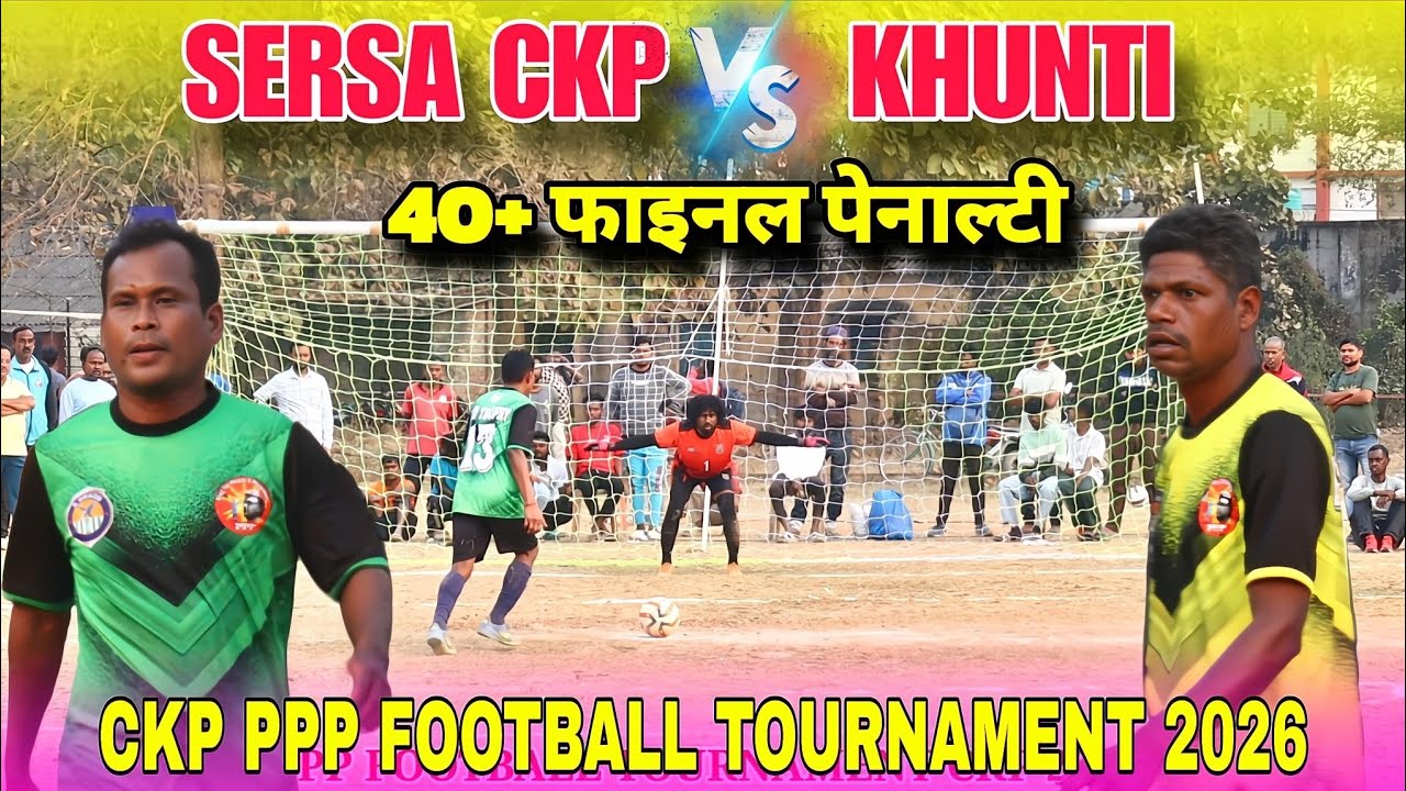 फाइनल Penalty 40 + PPP Football Tournament ckp 2026 | SERSA CKP 🆚 KHUNTI |