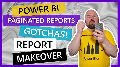 Power BI Paginated Reports GOTCHAS! - Part 7 - Report Makeover