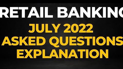 RETAIL BANKING JULY 2022 MEMORY BASED RECALLED QUESTION EXPLANATION
