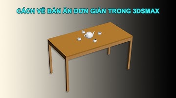 CÁCH VẼ BÀN ĂN ĐƠN GIẢN TRONG 3DSMAX