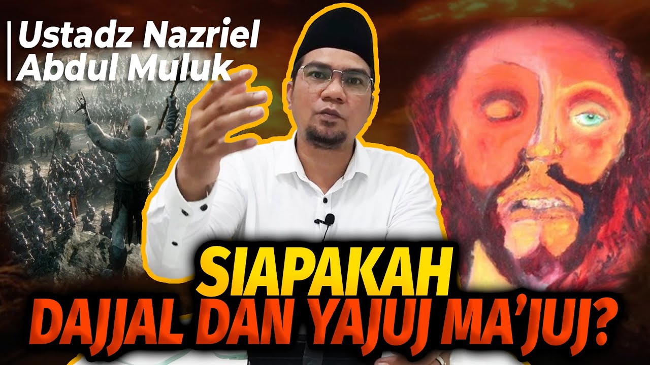 Siapa Dajjal dan Yajuj Ma'juj- Ustadz Nazriel Abdul Muluk