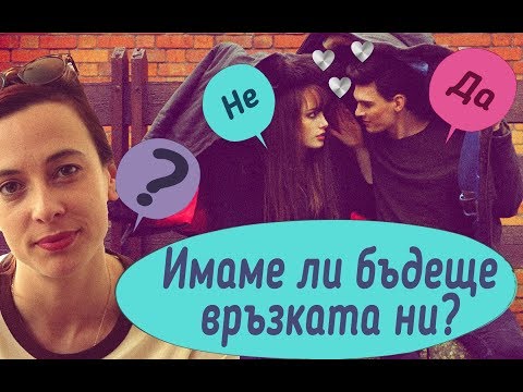 Видео: Как да разберем дали имаме бъдеще в тази връзка? Как да оценим перспективата за връзка?