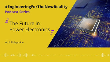 #EngineeringForTheNewReality Podcasts  - Future of Power Electronics
