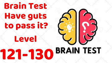 Brain Test - Have guts to pass it? Level 121-130 Walkthrough Solution