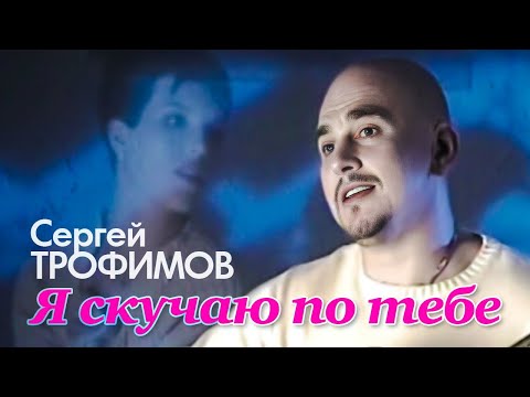 СЕРГЕЙ ТРОФИМОВ - Я скучаю по тебе | Official Music Video | 2004 г. | 12+