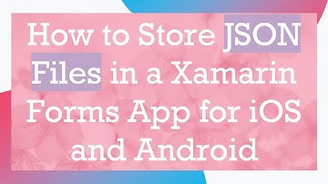 How to Store JSON Files in a Xamarin Forms App for iOS and Android