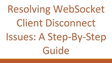 Resolving WebSocket Client Disconnect Issues: A Step-By-Step Guide