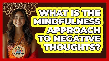 What Is The Mindfulness Approach To Negative Thoughts? - Buddhism Reflections