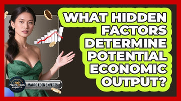 What Hidden Factors Determine Potential Economic Output? - Macroecon Experts