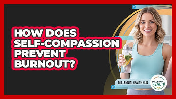 How Does Self-compassion Prevent Burnout? - Millennial Health Hub