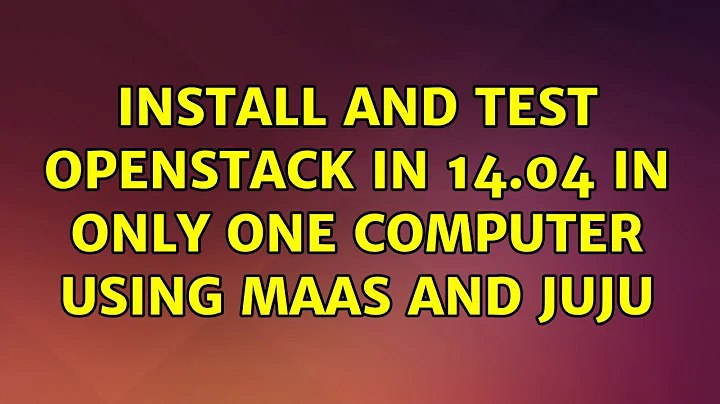 Ubuntu: Install and test OpenStack in 14.04 in only one computer using maas and juju