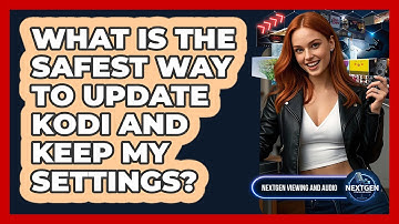 What Is The Safest Way To Update Kodi And Keep My Settings? - NextGen Viewing and Audio