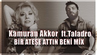 Taladro & Kamuran Akkor - Bir Ateşe Attın Beni (MİX) Resimi